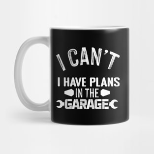 I Cant I Have Plans In The Garage Mug